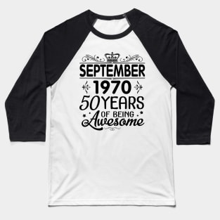 September 1970 Happy Birthday 50 Years Of Being Awesome To Me You Papa Nana Dad Mom Son Daughter Baseball T-Shirt